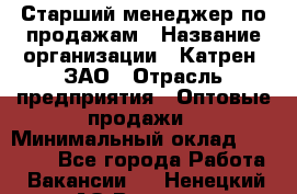 Старший менеджер по продажам › Название организации ­ Катрен, ЗАО › Отрасль предприятия ­ Оптовые продажи › Минимальный оклад ­ 25 000 - Все города Работа » Вакансии   . Ненецкий АО,Вижас д.